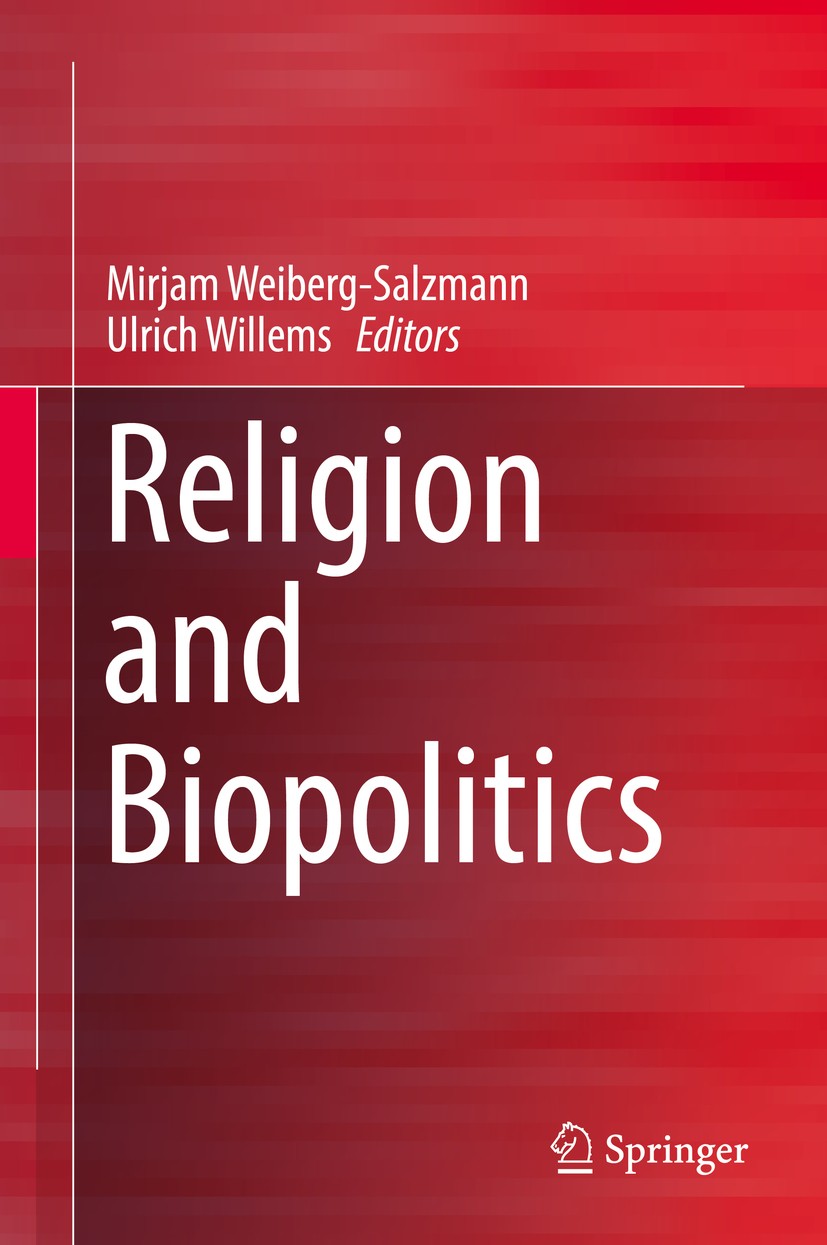Titlebook: Religion and Biopolitics; Mirjam Weiberg-Salzmann,Ulrich Willems Book 2020 Springer International Publishing AG 2020 Religion and politics Titlebook: Religion and Biopolitics; Mirjam Weiberg-Salzmann,Ulrich Willems Book 2020 Springer International Publishing AG 2020 Religion and politics