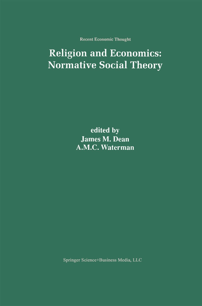 Titlebook: Religion and Economics: Normative Social Theory; James M. Dean (Professor),A. M. C. Waterman (Profe Book 1999 Kluwer Academic Publishers 1 Titlebook: Religion and Economics: Normative Social Theory; James M. Dean (Professor),A. M. C. Waterman (Profe Book 1999 Kluwer Academic Publishers 1