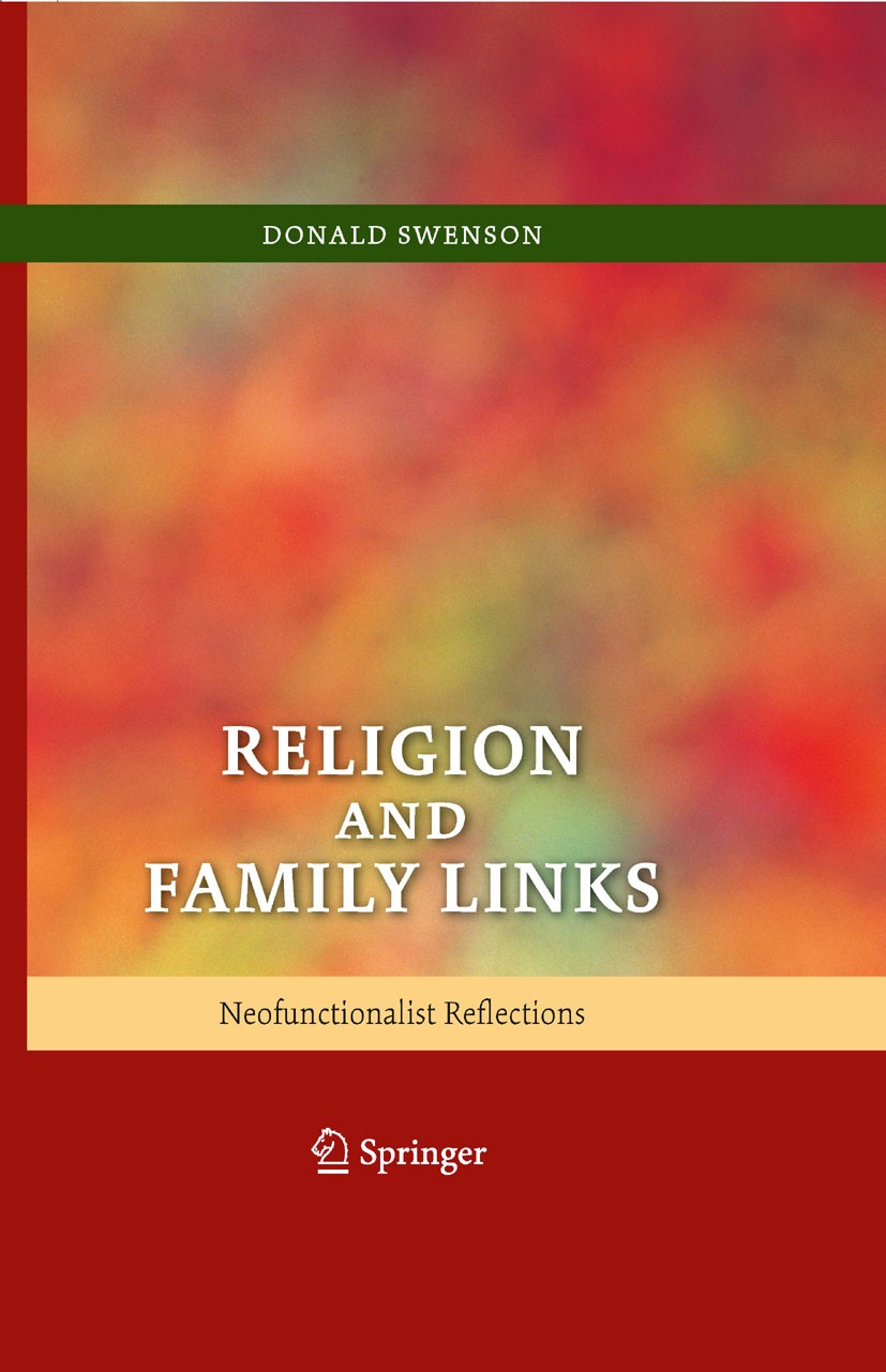 Titlebook: Religion and Family Links; Neofunctionalist Ref Donald Swenson Book 2008 Springer-Verlag New York 2008 Christianity.Institution.Religion.be Titlebook: Religion and Family Links; Neofunctionalist Ref Donald Swenson Book 2008 Springer-Verlag New York 2008 Christianity.Institution.Religion.be