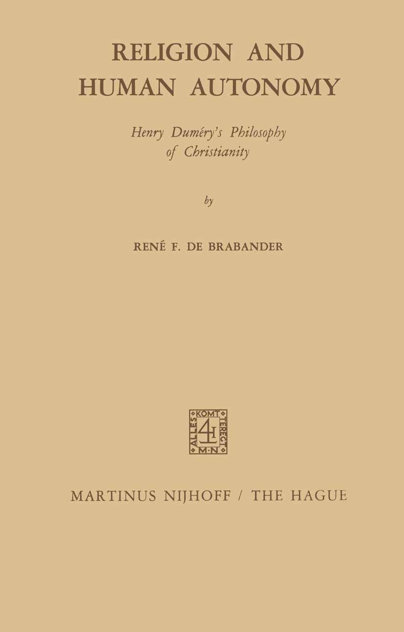 Titlebook: Religion and Human Autonomy; Henry Duméry’s Philo René Firmin Brabander Book 1972 Martinus Nijhoff, The Hague, Netherlands 1972 Christianit Titlebook: Religion and Human Autonomy; Henry Duméry’s Philo René Firmin Brabander Book 1972 Martinus Nijhoff, The Hague, Netherlands 1972 Christianit