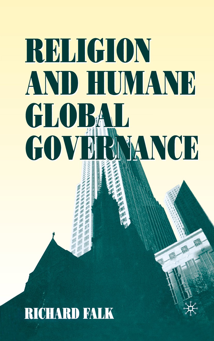 Titlebook: Religion and Humane Global Governance; Richard Falk Book 2001 Palgrave Macmillan, a division of Nature America Inc. 2001 global governance Titlebook: Religion and Humane Global Governance; Richard Falk Book 2001 Palgrave Macmillan, a division of Nature America Inc. 2001 global governance