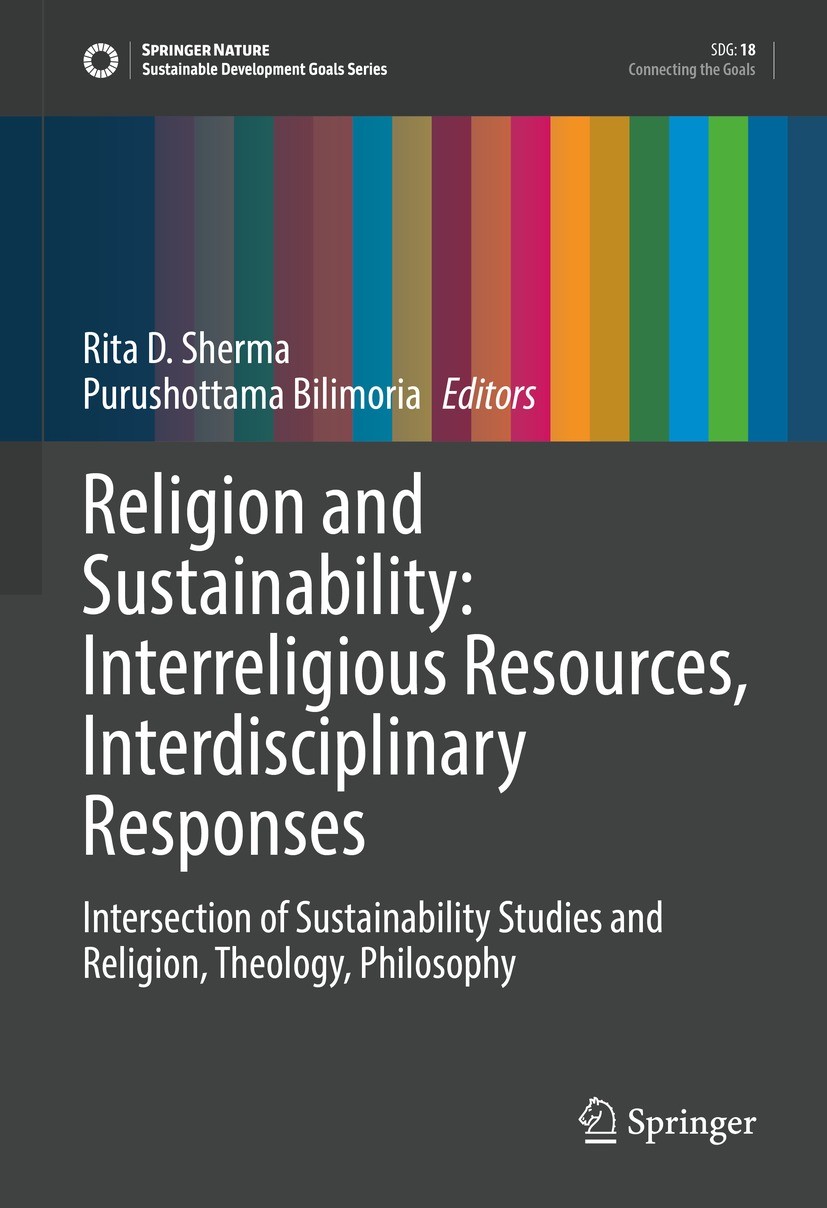 Titlebook: Religion and Sustainability: Interreligious Resources, Interdisciplinary Responses; Intersection of Sust Rita D. Sherma,Purushottama Bilimo Titlebook: Religion and Sustainability: Interreligious Resources, Interdisciplinary Responses; Intersection of Sust Rita D. Sherma,Purushottama Bilimo