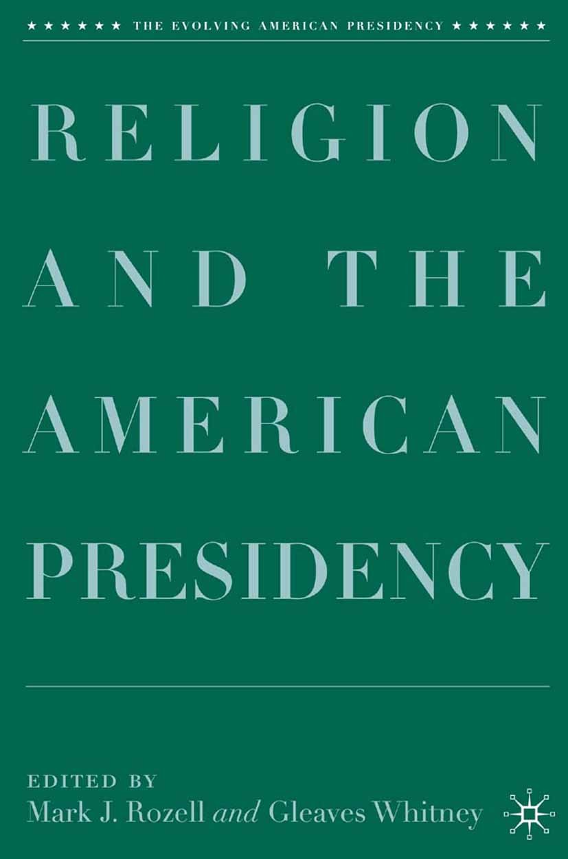 Titlebook: Religion and the American Presidency; Mark J. Rozell,Gleaves Whitney Book 20071st edition Mark J. Rozell and Gleaves Whitney 2007 Cold War Titlebook: Religion and the American Presidency; Mark J. Rozell,Gleaves Whitney Book 20071st edition Mark J. Rozell and Gleaves Whitney 2007 Cold War