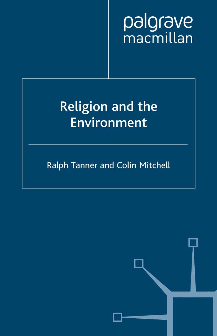 Titlebook: Religion and the Environment; Ralph Tanner,Colin Mitchell Book 2002 Palgrave Macmillan, a division of Macmillan Publishers Limited 2002 en Titlebook: Religion and the Environment; Ralph Tanner,Colin Mitchell Book 2002 Palgrave Macmillan, a division of Macmillan Publishers Limited 2002 en