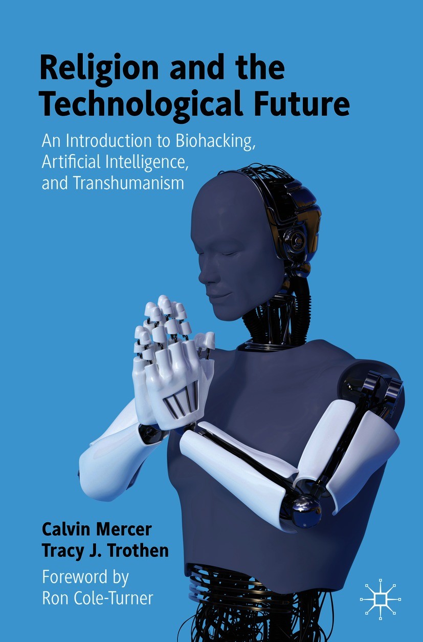 Titlebook: Religion and the Technological Future; An Introduction to B Calvin Mercer,Tracy J. Trothen Textbook 2021 The Editor(s) (if applicable) and Titlebook: Religion and the Technological Future; An Introduction to B Calvin Mercer,Tracy J. Trothen Textbook 2021 The Editor(s) (if applicable) and
