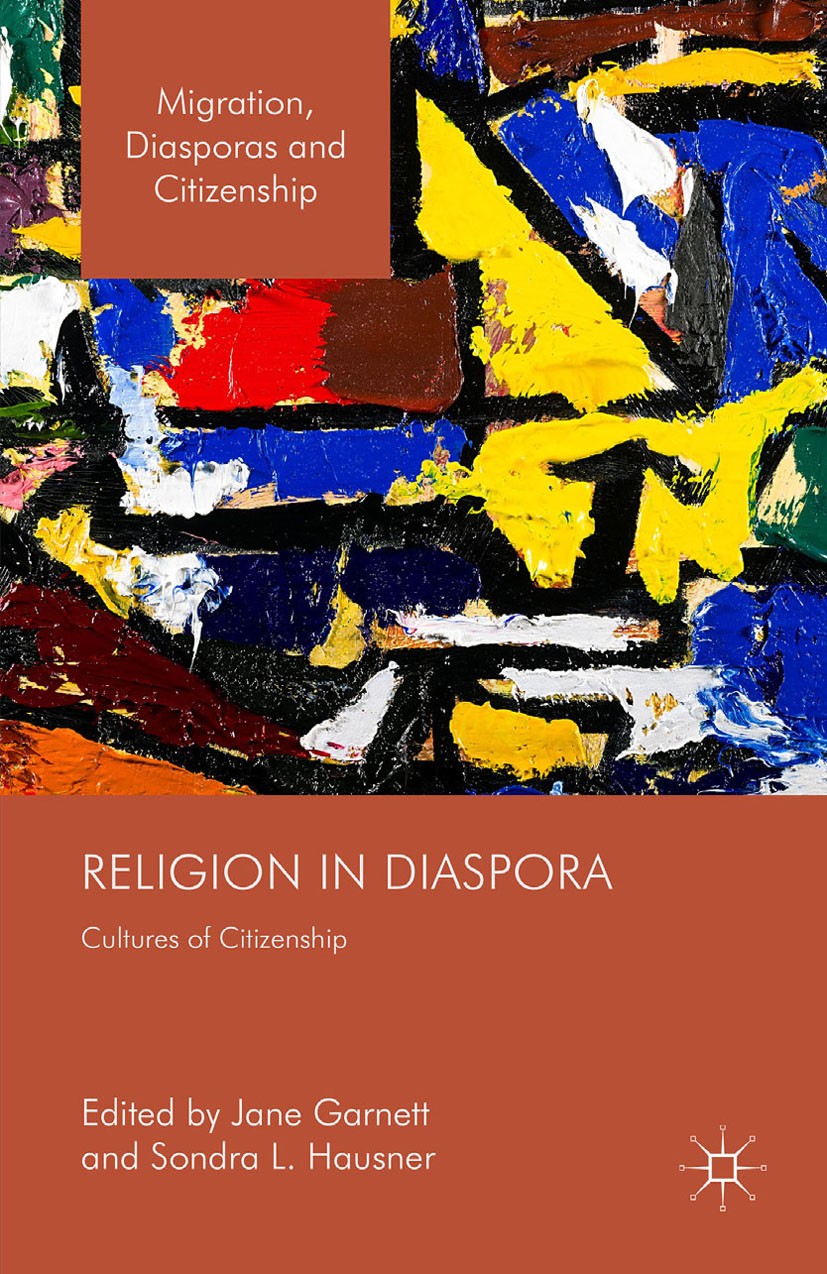 Titlebook: Religion in Diaspora; Cultures of Citizens Jane Garnett,Sondra L. Hausner Book 2015 The Editor(s) (if applicable) and The Author(s) 2015 Re Titlebook: Religion in Diaspora; Cultures of Citizens Jane Garnett,Sondra L. Hausner Book 2015 The Editor(s) (if applicable) and The Author(s) 2015 Re
