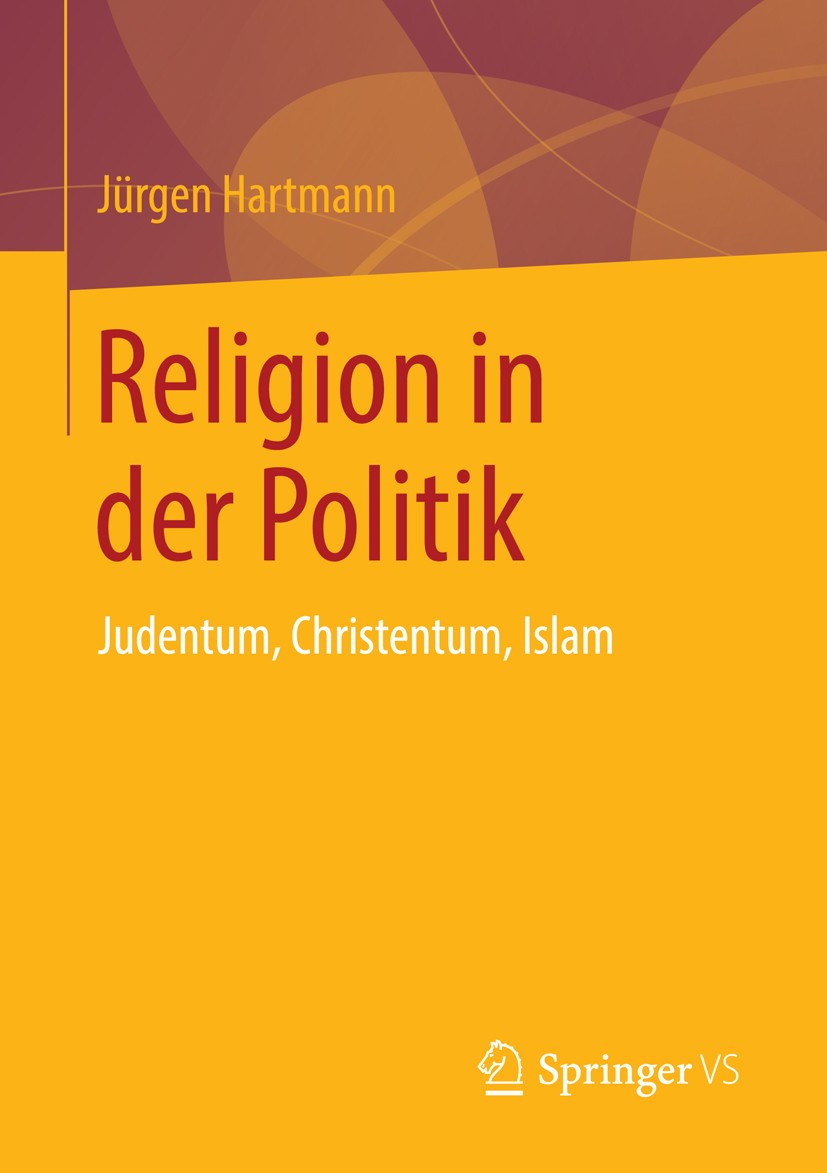 Titlebook: Religion in der Politik; Judentum, Christentu Jürgen Hartmann Book 2014 Springer Fachmedien Wiesbaden 2014 Christentum.Islam.Judentum.Polit Titlebook: Religion in der Politik; Judentum, Christentu Jürgen Hartmann Book 2014 Springer Fachmedien Wiesbaden 2014 Christentum.Islam.Judentum.Polit