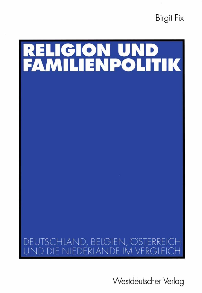 Titlebook: Religion und Familienpolitik; Deutschland, Belgien Birgit Fix Book 2001 Westdeutscher Verlag GmbH, Wiesbaden 2001 Arbeitsteilung.Christdemo Titlebook: Religion und Familienpolitik; Deutschland, Belgien Birgit Fix Book 2001 Westdeutscher Verlag GmbH, Wiesbaden 2001 Arbeitsteilung.Christdemo
