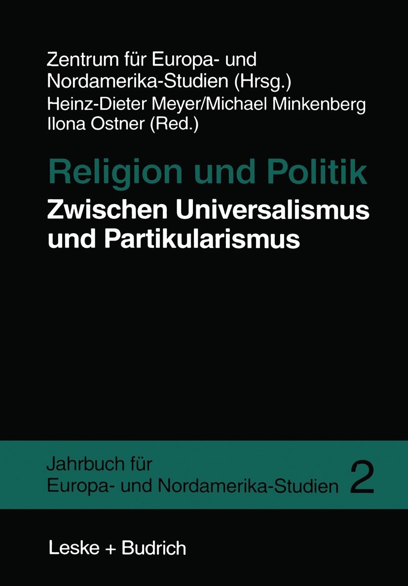 Titlebook: Religion und Politik Zwischen Universalismus und Partikularismus; Heinz-Dieter Meyer (Gastprofessor),Michael Minkenb Book 2000 Leske + Bud Titlebook: Religion und Politik Zwischen Universalismus und Partikularismus; Heinz-Dieter Meyer (Gastprofessor),Michael Minkenb Book 2000 Leske + Bud