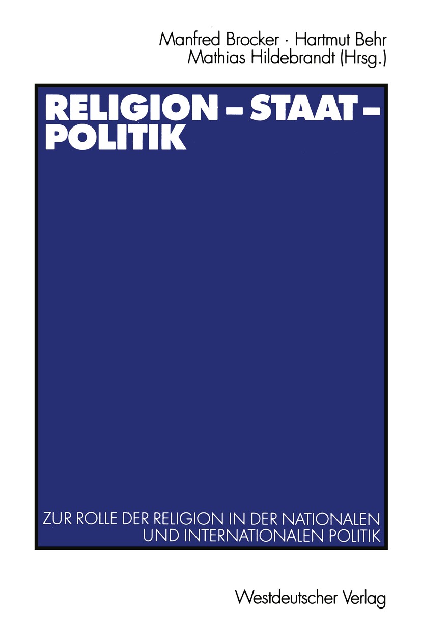 Titlebook: Religion — Staat — Politik; Zur Rolle der Religi Manfred Brocker,Hartmut Behr,Mathias Hildebrandt Book 2003 Springer Fachmedien Wiesbaden 2 Titlebook: Religion — Staat — Politik; Zur Rolle der Religi Manfred Brocker,Hartmut Behr,Mathias Hildebrandt Book 2003 Springer Fachmedien Wiesbaden 2