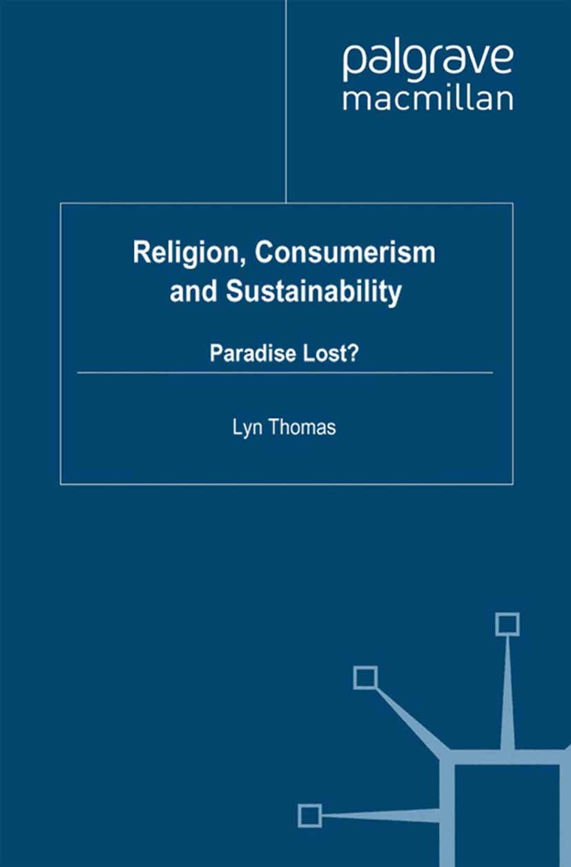 Titlebook: Religion, Consumerism and Sustainability; Paradise Lost? Lyn Thomas Book 2011 Palgrave Macmillan, a division of Macmillan Publishers Limite Titlebook: Religion, Consumerism and Sustainability; Paradise Lost? Lyn Thomas Book 2011 Palgrave Macmillan, a division of Macmillan Publishers Limite