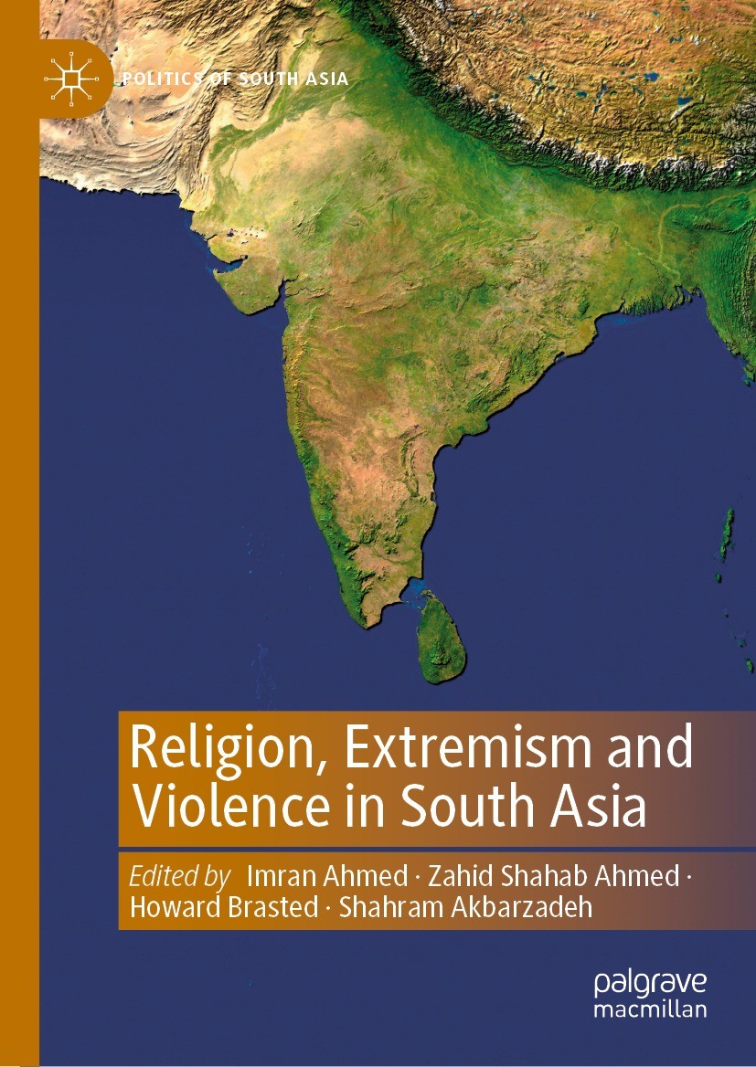 Titlebook: Religion, Extremism and Violence in South Asia; Imran Ahmed,Zahid Shahab Ahmed,Shahram Akbarzadeh Book 2022 The Editor(s) (if applicable) Titlebook: Religion, Extremism and Violence in South Asia; Imran Ahmed,Zahid Shahab Ahmed,Shahram Akbarzadeh Book 2022 The Editor(s) (if applicable)