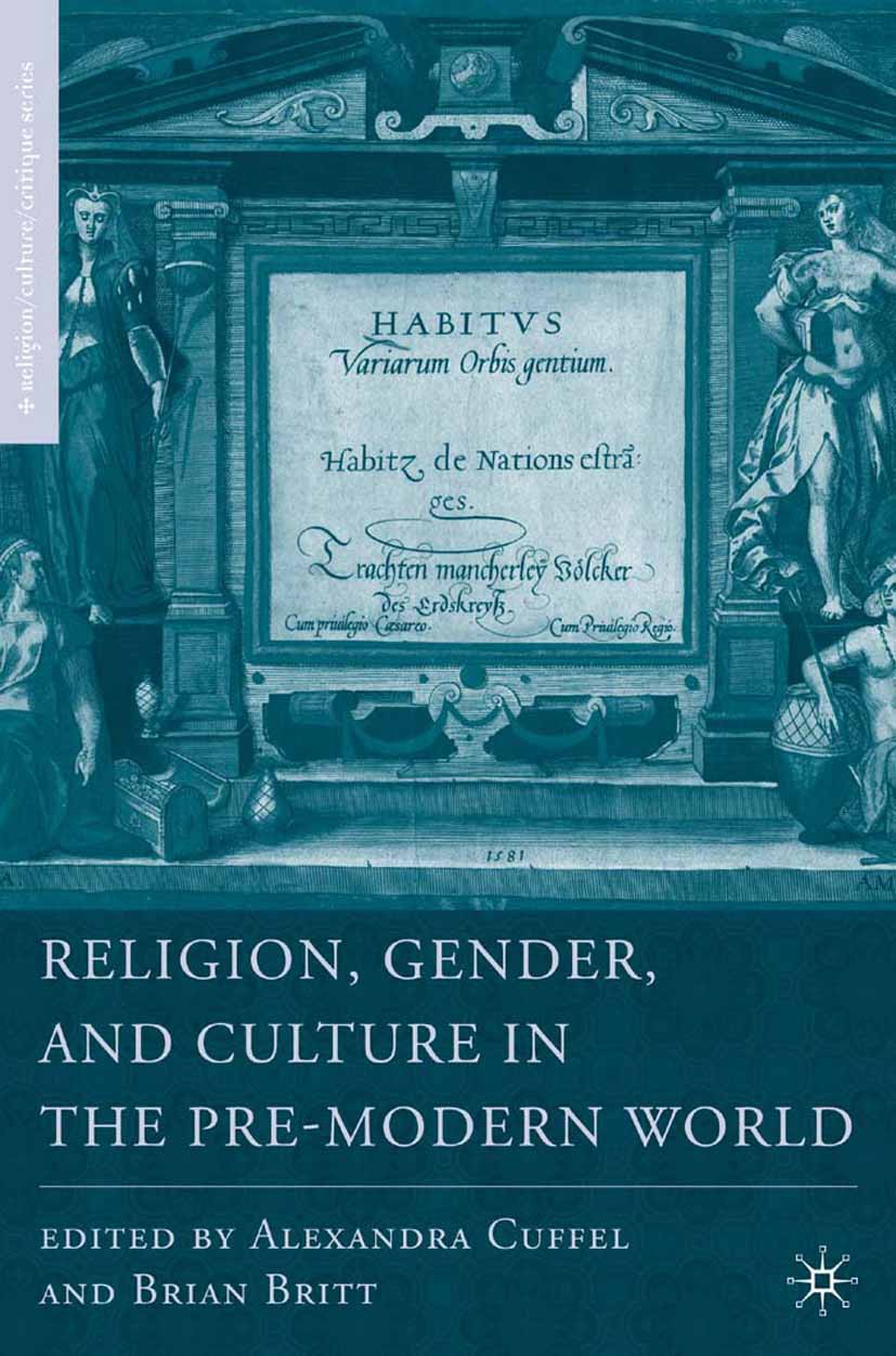Titlebook: Religion, Gender, and Culture in the Pre-Modern World; Alexandra Cuffel,Brian Britt Book 2007 Palgrave Macmillan, a division of Nature Ame Titlebook: Religion, Gender, and Culture in the Pre-Modern World; Alexandra Cuffel,Brian Britt Book 2007 Palgrave Macmillan, a division of Nature Ame