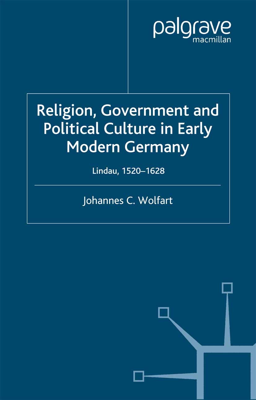 Titlebook: Religion, Government and Political Culture in Early Modern Germany; Lindau, 1520-1628 Johannes C. Wolfart Book 2002 Palgrave Macmillan, a d Titlebook: Religion, Government and Political Culture in Early Modern Germany; Lindau, 1520-1628 Johannes C. Wolfart Book 2002 Palgrave Macmillan, a d