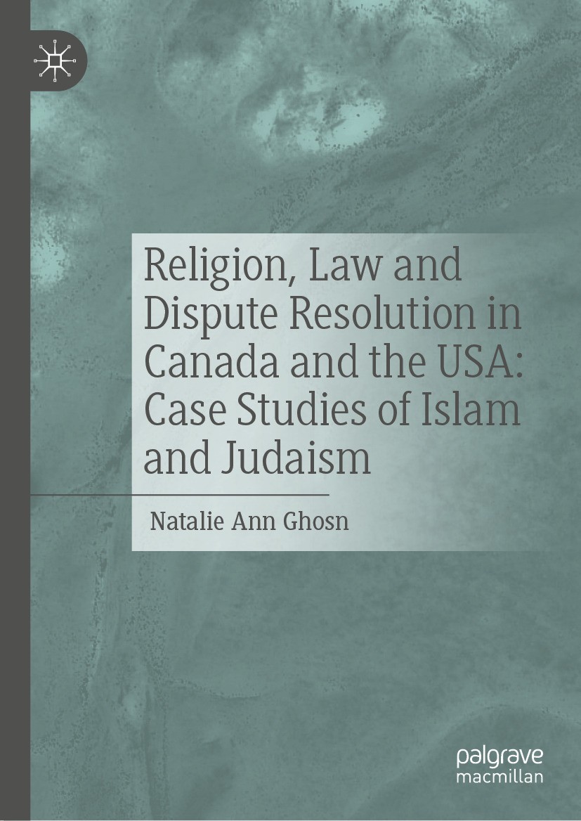 Titlebook: Religion, Law and Dispute Resolution in Canada and the USA: Case Studies of Islam and Judaism; Natalie Ann Ghosn Book 2024 The Editor(s) ( Titlebook: Religion, Law and Dispute Resolution in Canada and the USA: Case Studies of Islam and Judaism; Natalie Ann Ghosn Book 2024 The Editor(s) (
