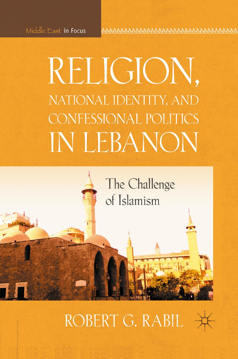 Titlebook: Religion, National Identity, and Confessional Politics in Lebanon; The Challenge of Isl Robert G. Rabil Book 2011 Robert G. Rabil 2011 iden Titlebook: Religion, National Identity, and Confessional Politics in Lebanon; The Challenge of Isl Robert G. Rabil Book 2011 Robert G. Rabil 2011 iden