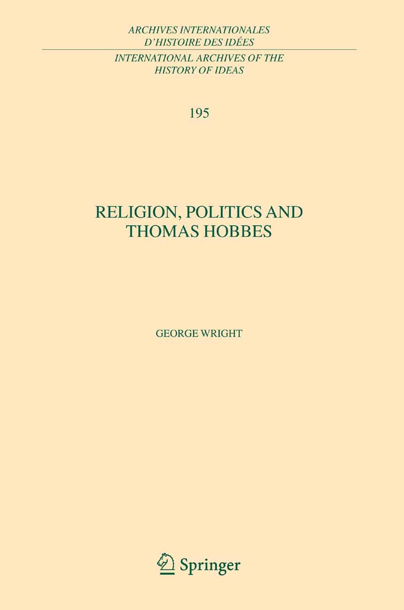 Titlebook: Religion, Politics and Thomas Hobbes; George Wright Book 2006 Springer Science+Business Media B.V. 2006 Christianity.Hobbes.Hobbes, Thomas Titlebook: Religion, Politics and Thomas Hobbes; George Wright Book 2006 Springer Science+Business Media B.V. 2006 Christianity.Hobbes.Hobbes, Thomas