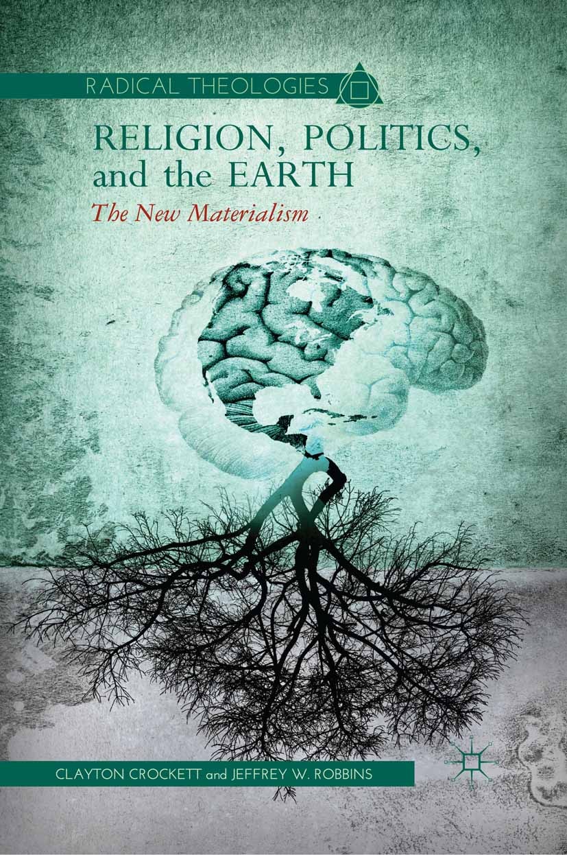 Titlebook: Religion, Politics, and the Earth; The New Materialism Clayton Crockett,Jeffrey W. Robbins Book 2012 Clayton Crockett & Jeffrey W. Robbins Titlebook: Religion, Politics, and the Earth; The New Materialism Clayton Crockett,Jeffrey W. Robbins Book 2012 Clayton Crockett & Jeffrey W. Robbins