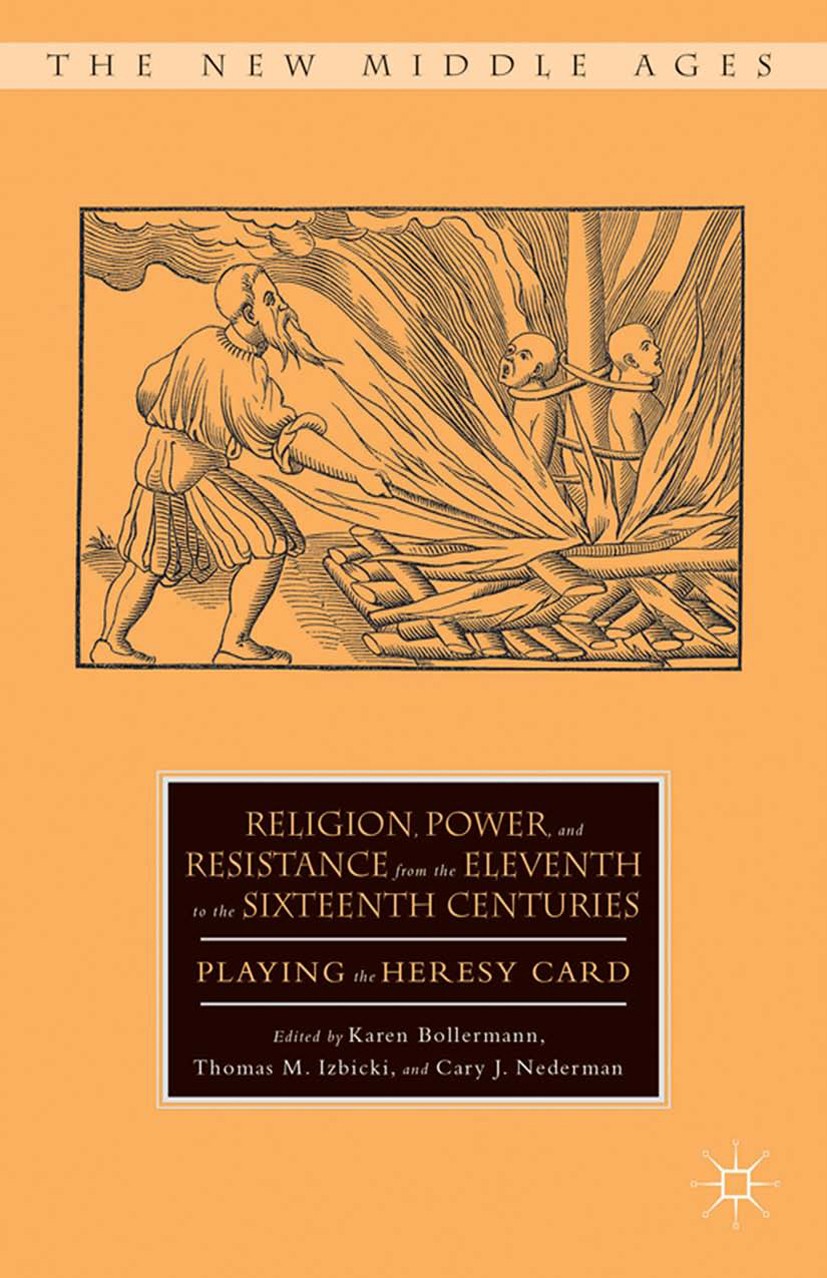 Titlebook: Religion, Power, and Resistance from the Eleventh to the Sixteenth Centuries; Playing the Heresy C Karen Bollermann,Thomas M. Izbicki,Cary Titlebook: Religion, Power, and Resistance from the Eleventh to the Sixteenth Centuries; Playing the Heresy C Karen Bollermann,Thomas M. Izbicki,Cary