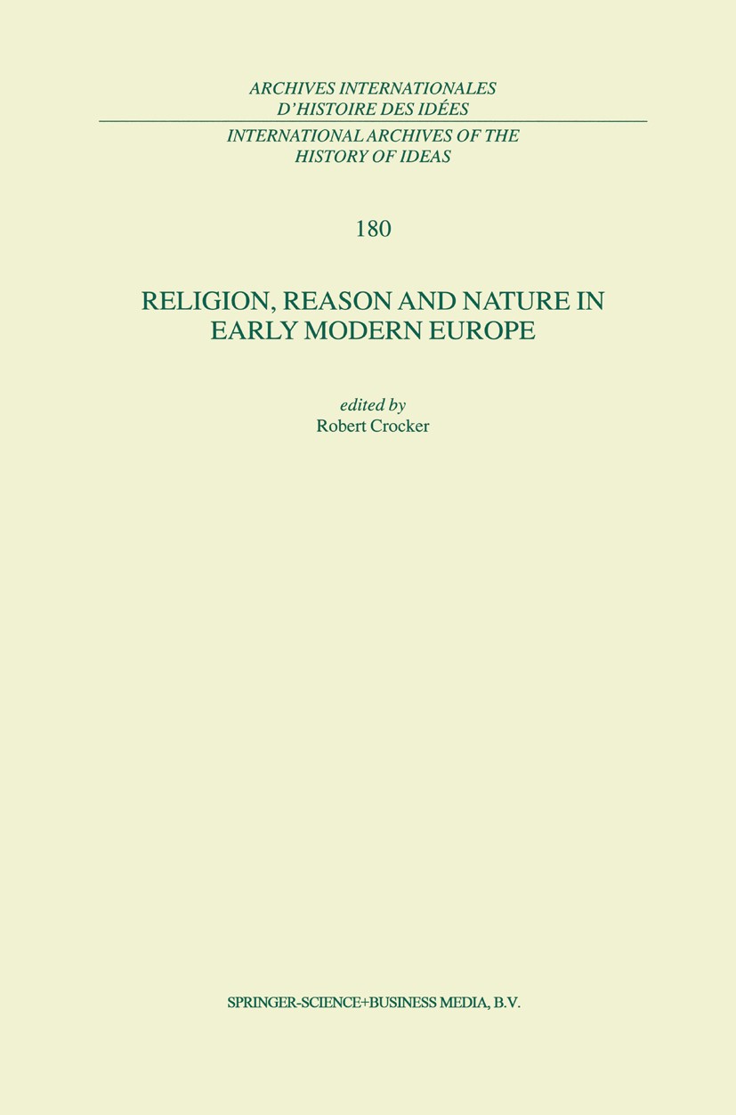 Titlebook: Religion, Reason and Nature in Early Modern Europe; Robert Crocker Book 2001 Springer Science+Business Media B.V. 2001 Religion.René Desca Titlebook: Religion, Reason and Nature in Early Modern Europe; Robert Crocker Book 2001 Springer Science+Business Media B.V. 2001 Religion.René Desca