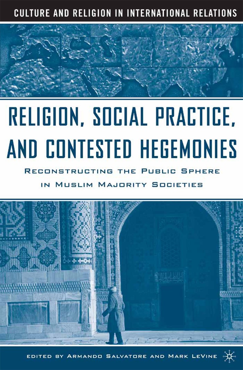 Titlebook: Religion, Social Practice, and Contested Hegemonies; Reconstructing the P Armando Salvatore (Senior Research Fellow),Mark Le Book 2005 Arma Titlebook: Religion, Social Practice, and Contested Hegemonies; Reconstructing the P Armando Salvatore (Senior Research Fellow),Mark Le Book 2005 Arma