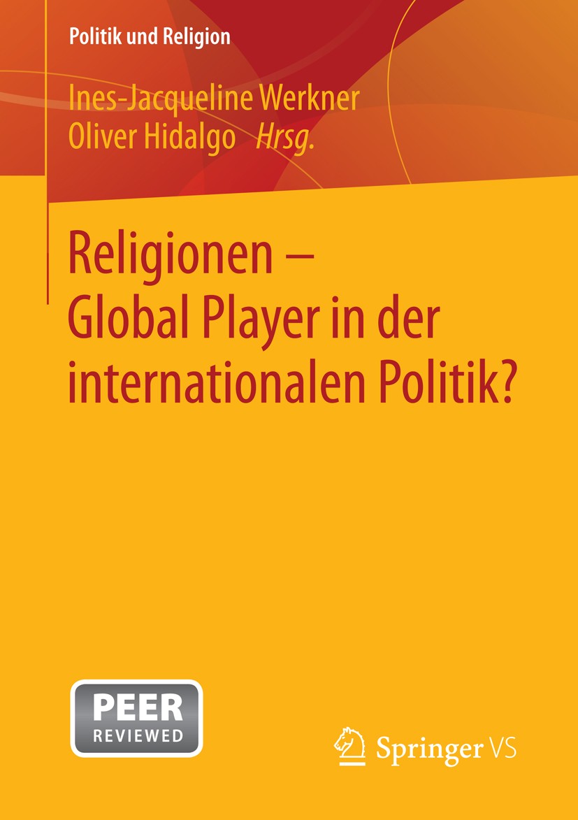 Titlebook: Religionen - Global Player in der internationalen Politik?; Ines-Jacqueline Werkner,Oliver Hidalgo Book 2014 Springer Fachmedien Wiesbaden Titlebook: Religionen - Global Player in der internationalen Politik?; Ines-Jacqueline Werkner,Oliver Hidalgo Book 2014 Springer Fachmedien Wiesbaden