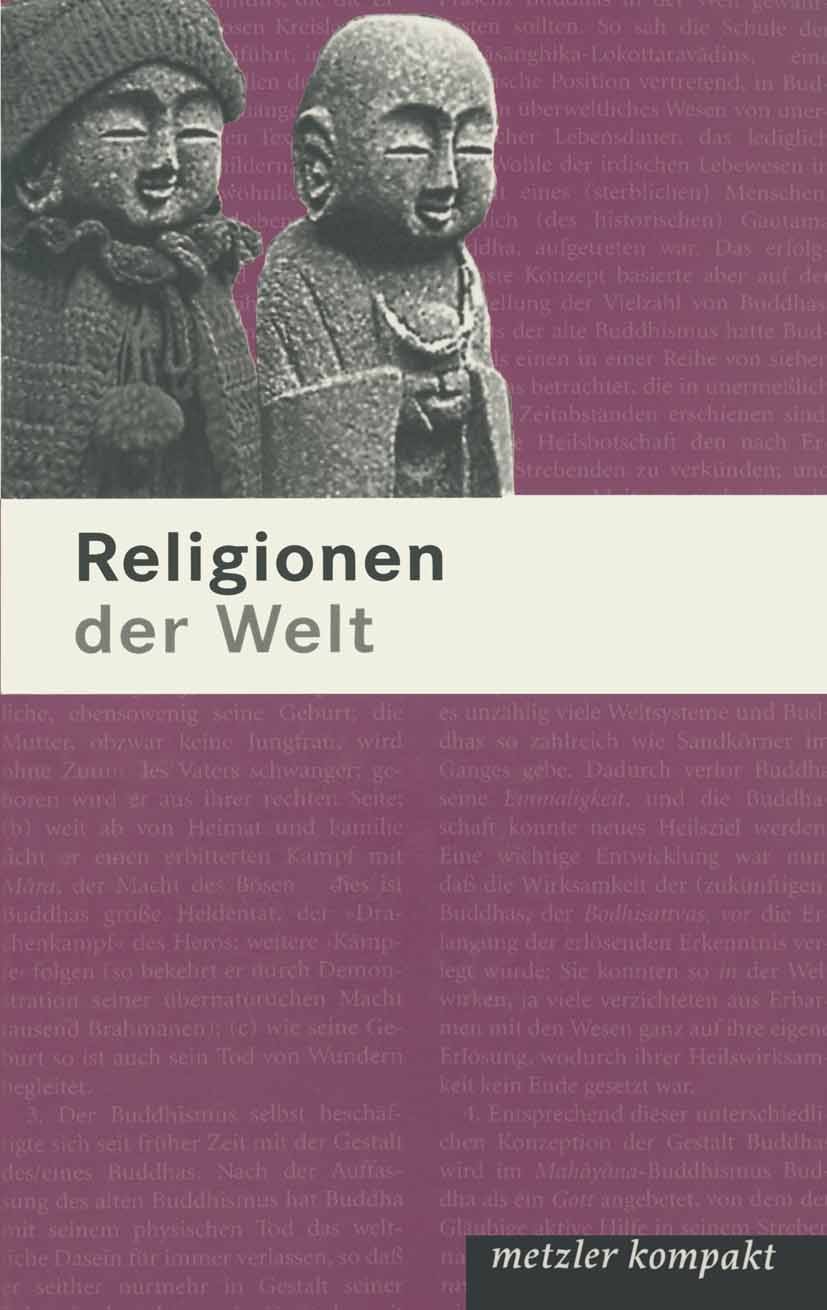Titlebook: Religionen der Welt; Christoph Auffarth,Jutta Bernard,Hubert Mohr Book Mar 2006Latest edition Springer-Verlag Berlin Heidelberg 2006 Buddh Titlebook: Religionen der Welt; Christoph Auffarth,Jutta Bernard,Hubert Mohr Book Mar 2006Latest edition Springer-Verlag Berlin Heidelberg 2006 Buddh