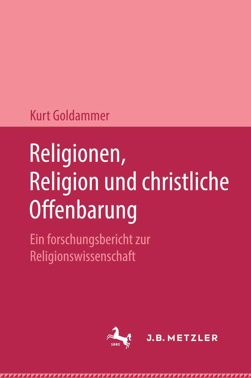 Titlebook: Religionen, Religion und christliche Offenbarung; Kurt Goldammer Book 1965 Springer-Verlag GmbH Deutschland 1965 Titlebook: Religionen, Religion und christliche Offenbarung; Kurt Goldammer Book 1965 Springer-Verlag GmbH Deutschland 1965