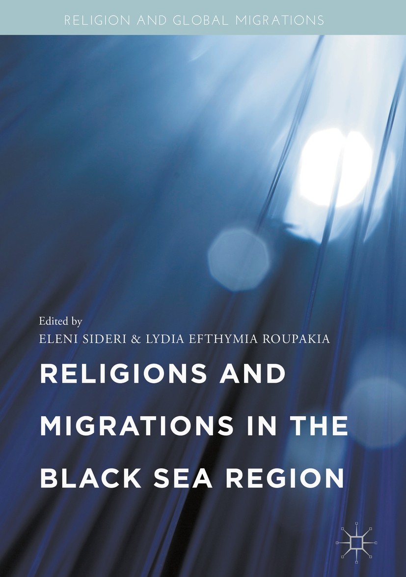 Titlebook: Religions and Migrations in the Black Sea Region; Eleni Sideri,Lydia Efthymia Roupakia Book 2017 The Editor(s) (if applicable) and The Aut Titlebook: Religions and Migrations in the Black Sea Region; Eleni Sideri,Lydia Efthymia Roupakia Book 2017 The Editor(s) (if applicable) and The Aut