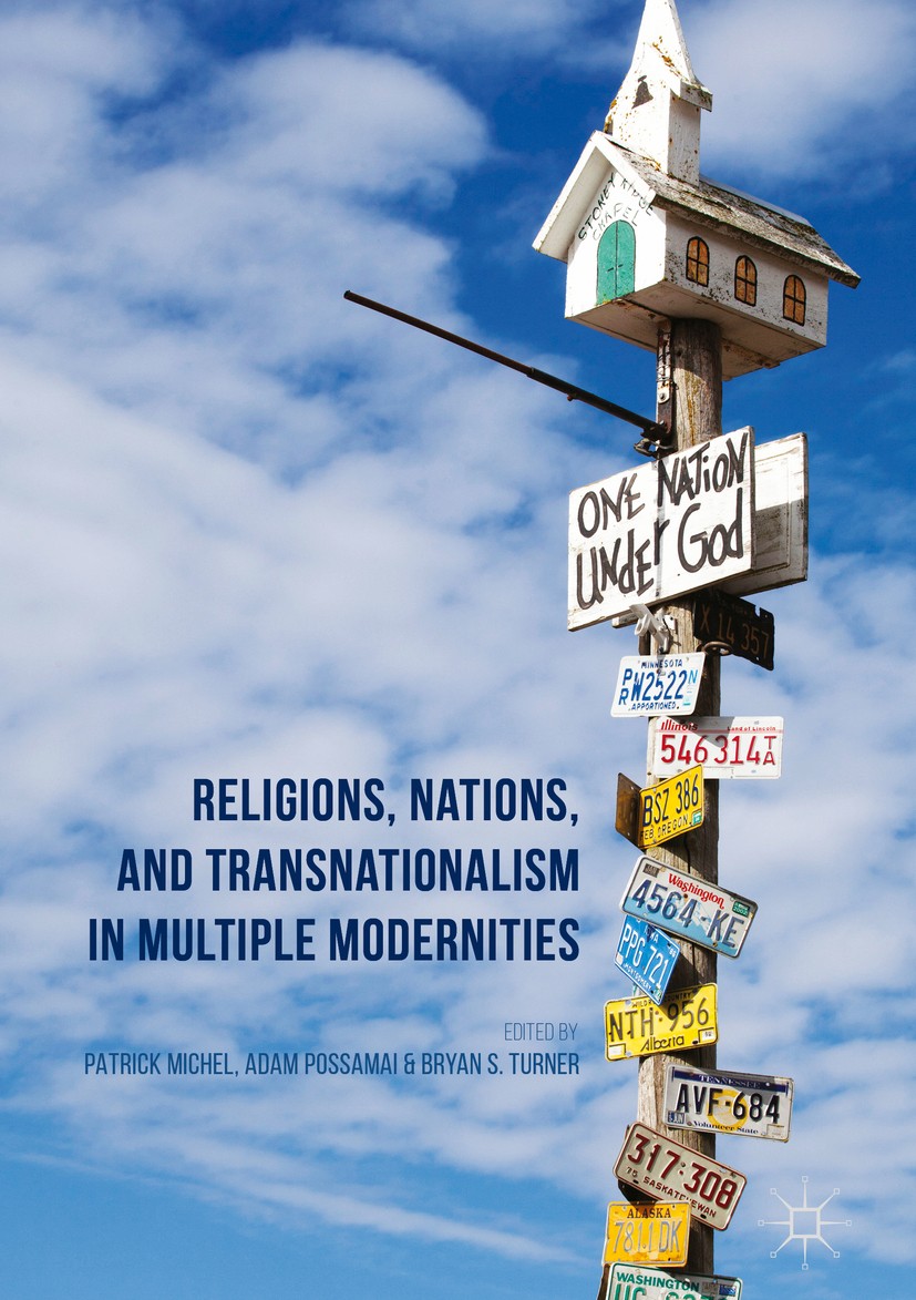 Titlebook: Religions, Nations, and Transnationalism in Multiple Modernities; Patrick Michel,Adam Possamai,Bryan S. Turner Book 2017 The Editor(s) (if Titlebook: Religions, Nations, and Transnationalism in Multiple Modernities; Patrick Michel,Adam Possamai,Bryan S. Turner Book 2017 The Editor(s) (if