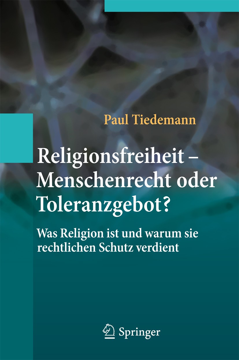 Titlebook: Religionsfreiheit - Menschenrecht oder Toleranzgebot?; Was Religion ist und Paul Tiedemann Book 2012 Springer-Verlag Berlin Heidelberg 2012 Titlebook: Religionsfreiheit - Menschenrecht oder Toleranzgebot?; Was Religion ist und Paul Tiedemann Book 2012 Springer-Verlag Berlin Heidelberg 2012
