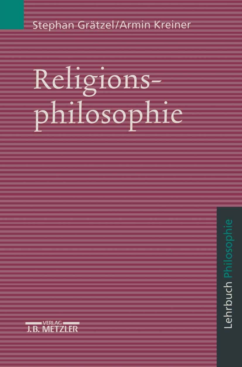 Titlebook: Religionsphilosophie; Lehrbuch Philosophie Stephan Grätzel,Armin Kreiner,Ataollah Amin,Michae Textbook 19991st edition Springer-Verlag Berl Titlebook: Religionsphilosophie; Lehrbuch Philosophie Stephan Grätzel,Armin Kreiner,Ataollah Amin,Michae Textbook 19991st edition Springer-Verlag Berl