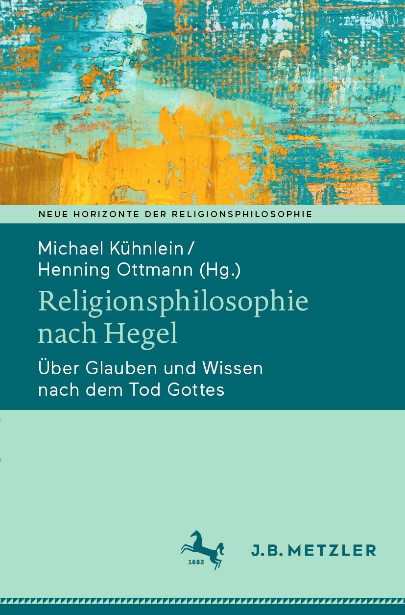 Titlebook: Religionsphilosophie nach Hegel; Über Glauben und Wis Michael Kühnlein,Henning Ottmann Book 2021 Der/die Herausgeber bzw. der/die Autor(en) Titlebook: Religionsphilosophie nach Hegel; Über Glauben und Wis Michael Kühnlein,Henning Ottmann Book 2021 Der/die Herausgeber bzw. der/die Autor(en)