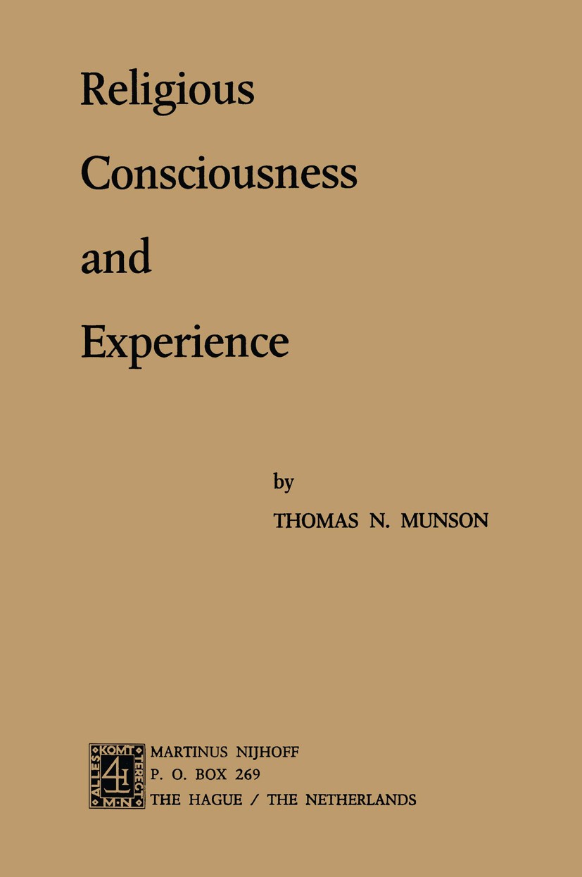 Titlebook: Religious Consciousness and Experience; Thomas N. Munson Book 1975 Martinus Nijhoff, The Hague, Netherlands 1975 experience.freedom.histor Titlebook: Religious Consciousness and Experience; Thomas N. Munson Book 1975 Martinus Nijhoff, The Hague, Netherlands 1975 experience.freedom.histor