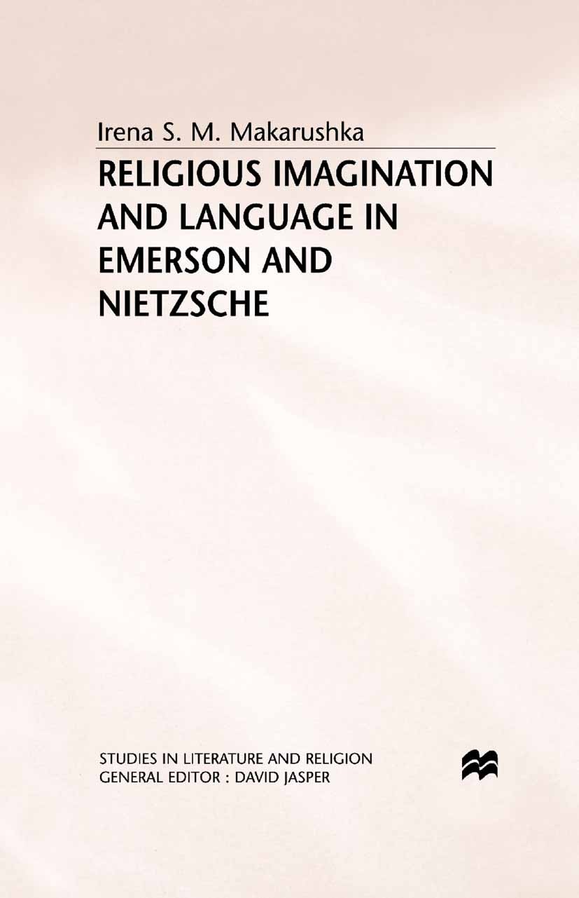 Titlebook: Religious Imagination and Language in Emerson and Nietzsche; Irena S. M. Makarushka Book 1994 Palgrave Macmillan, a division of Macmillan Titlebook: Religious Imagination and Language in Emerson and Nietzsche; Irena S. M. Makarushka Book 1994 Palgrave Macmillan, a division of Macmillan