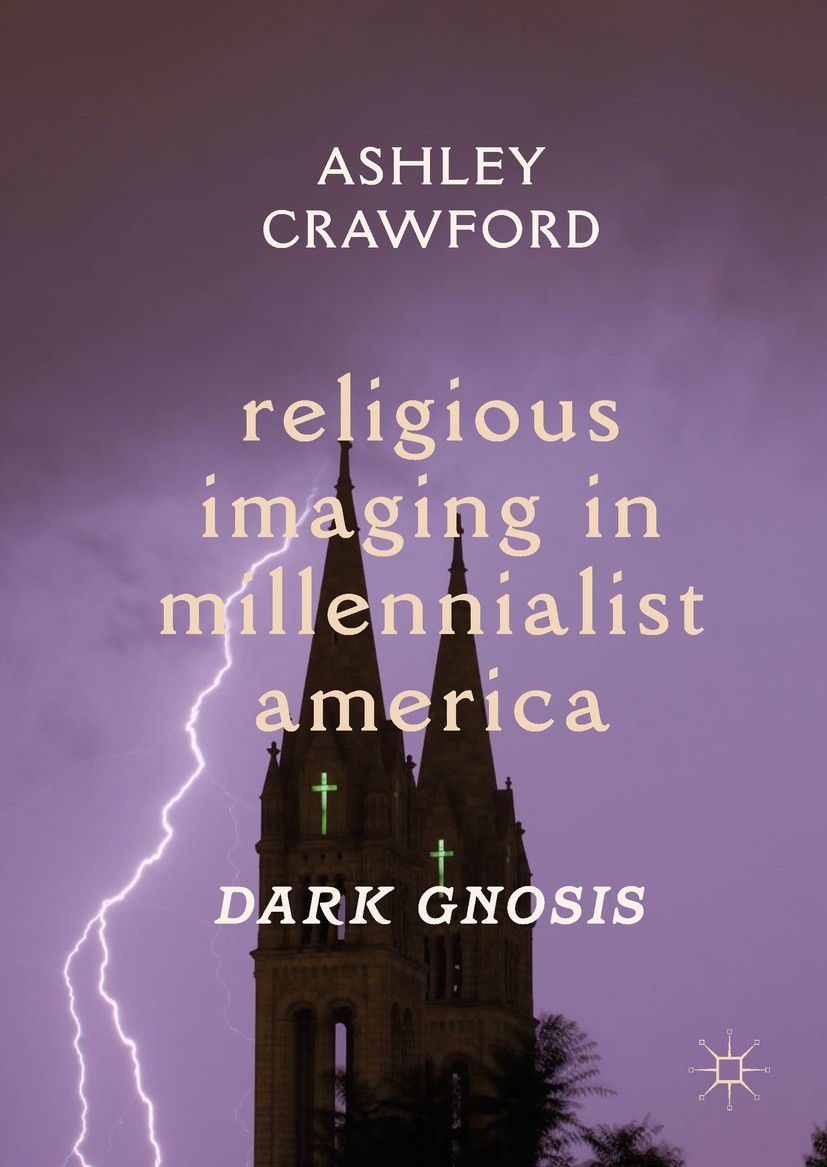 Titlebook: Religious Imaging in Millennialist America; Dark Gnosis Ashley Crawford Book 2018 The Editor(s) (if applicable) and The Author(s), under ex Titlebook: Religious Imaging in Millennialist America; Dark Gnosis Ashley Crawford Book 2018 The Editor(s) (if applicable) and The Author(s), under ex