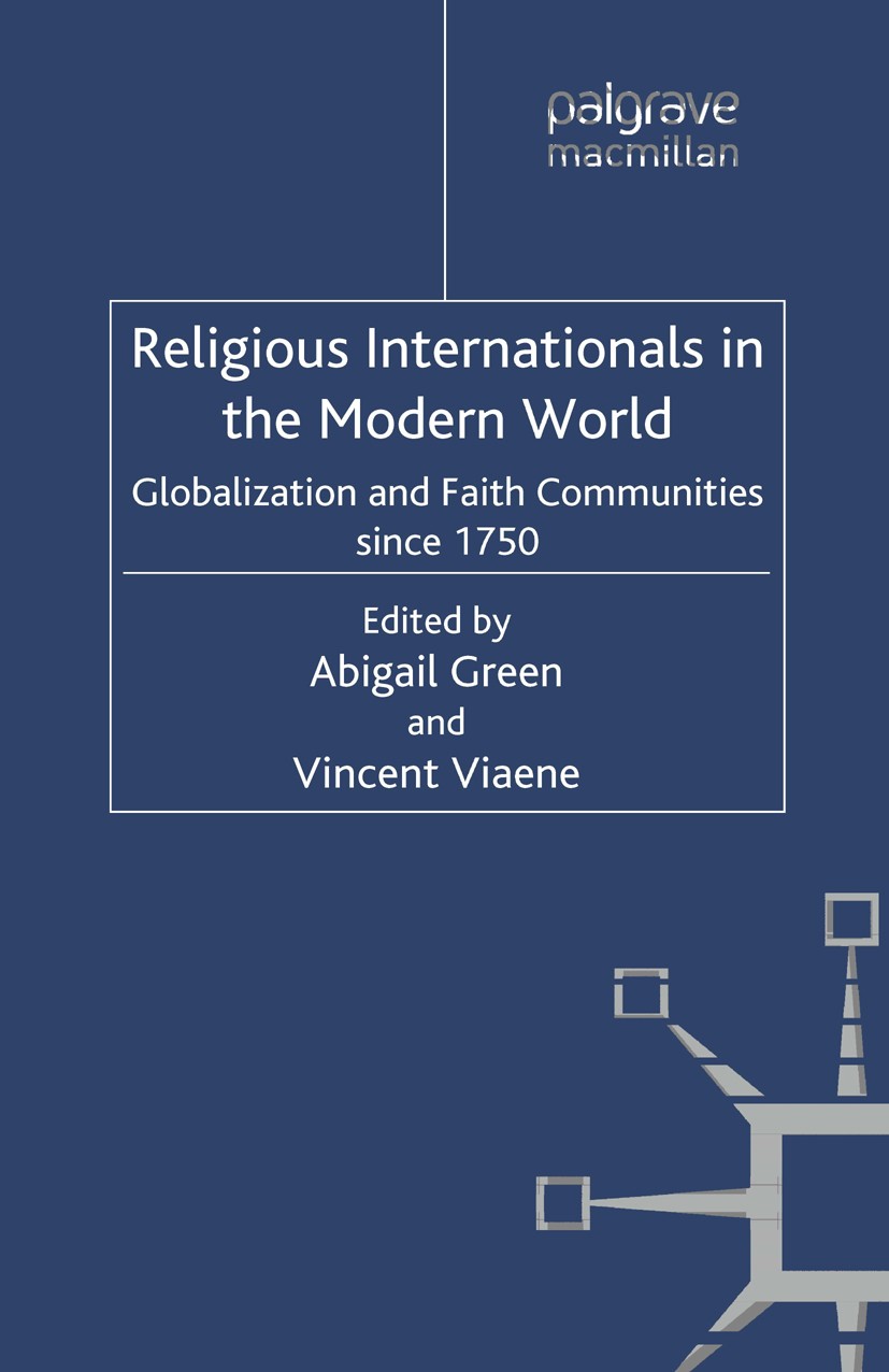 Titlebook: Religious Internationals in the Modern World; Globalization and Fa Abigail Green (CUF Lecturer and Fellow in Modern H Book 2012 Palgrave Ma Titlebook: Religious Internationals in the Modern World; Globalization and Fa Abigail Green (CUF Lecturer and Fellow in Modern H Book 2012 Palgrave Ma