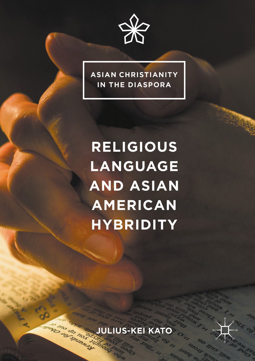Titlebook: Religious Language and Asian American Hybridity; Julius-Kei Kato Book 2016 The Editor(s) (if applicable) and The Author(s) 2016 Hybridity. Titlebook: Religious Language and Asian American Hybridity; Julius-Kei Kato Book 2016 The Editor(s) (if applicable) and The Author(s) 2016 Hybridity.