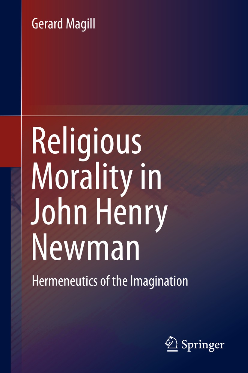 Titlebook: Religious Morality in John Henry Newman; Hermeneutics of the Gerard Magill Book 2015 Springer International Publishing Switzerland 2015 Co Titlebook: Religious Morality in John Henry Newman; Hermeneutics of the Gerard Magill Book 2015 Springer International Publishing Switzerland 2015 Co