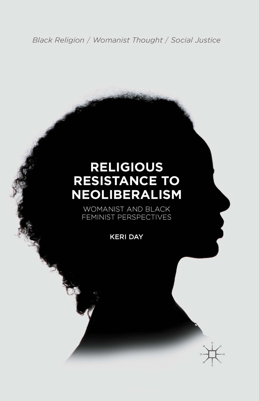 Titlebook: Religious Resistance to Neoliberalism; Womanist and Black F Keri Day Book 2016 The Editor(s) (if applicable) and The Author(s) 2016 Womanis Titlebook: Religious Resistance to Neoliberalism; Womanist and Black F Keri Day Book 2016 The Editor(s) (if applicable) and The Author(s) 2016 Womanis