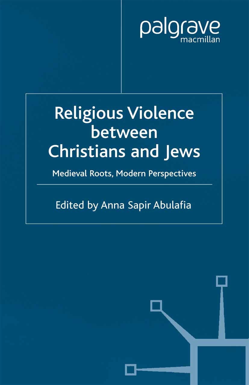 Titlebook: Religious Violence Between Christians and Jews; Medieval Roots, Mode Anna Sapir Abulafia (Senior Tutor and Ernst Cassel Book 2002 Palgrave Titlebook: Religious Violence Between Christians and Jews; Medieval Roots, Mode Anna Sapir Abulafia (Senior Tutor and Ernst Cassel Book 2002 Palgrave