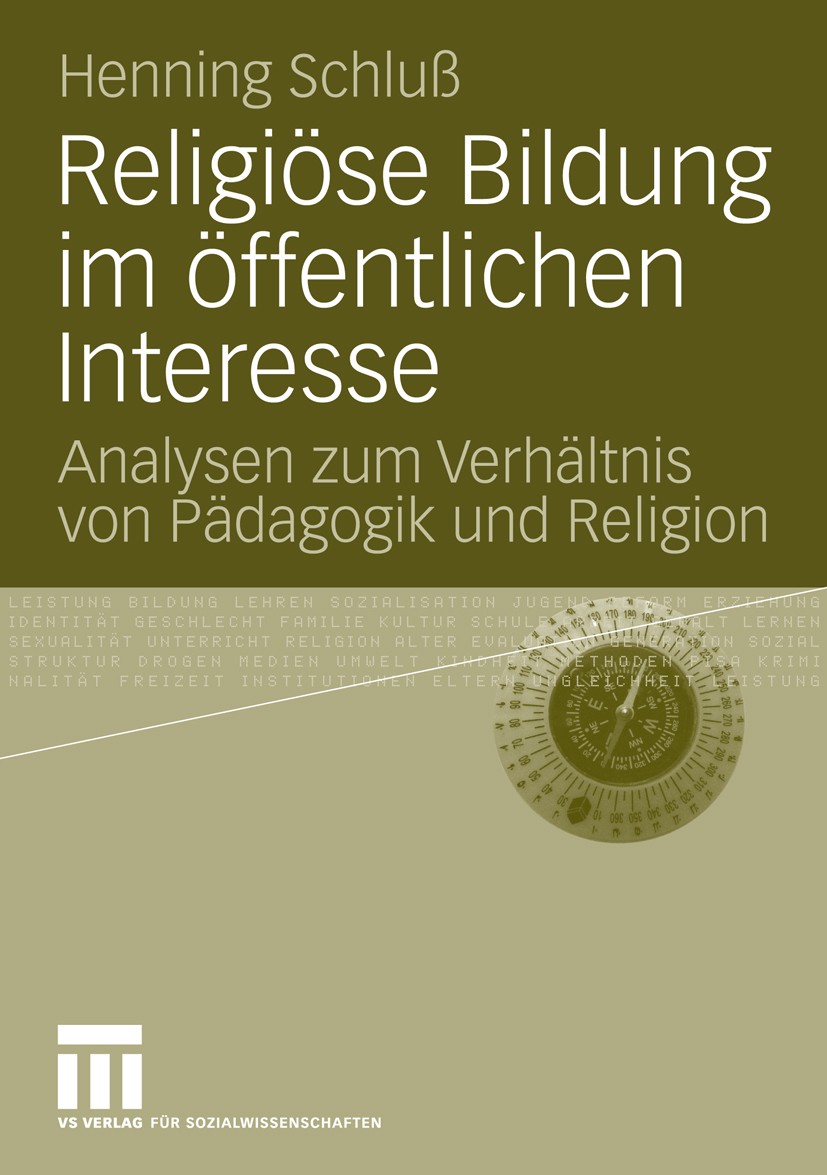 Titlebook: Religiöse Bildung im öffentlichen Interesse; Analysen zum Verhält Henning Schluß Book 2010 VS Verlag für Sozialwissenschaften | Springer Fa Titlebook: Religiöse Bildung im öffentlichen Interesse; Analysen zum Verhält Henning Schluß Book 2010 VS Verlag für Sozialwissenschaften | Springer Fa