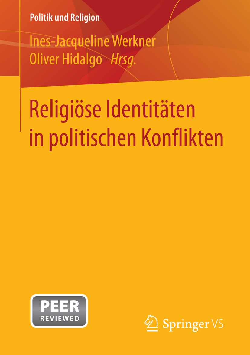 Titlebook: Religiöse Identitäten in politischen Konflikten; Ines-Jacqueline Werkner,Oliver Hidalgo Book 2016 Springer Fachmedien Wiesbaden 2016 Fried Titlebook: Religiöse Identitäten in politischen Konflikten; Ines-Jacqueline Werkner,Oliver Hidalgo Book 2016 Springer Fachmedien Wiesbaden 2016 Fried