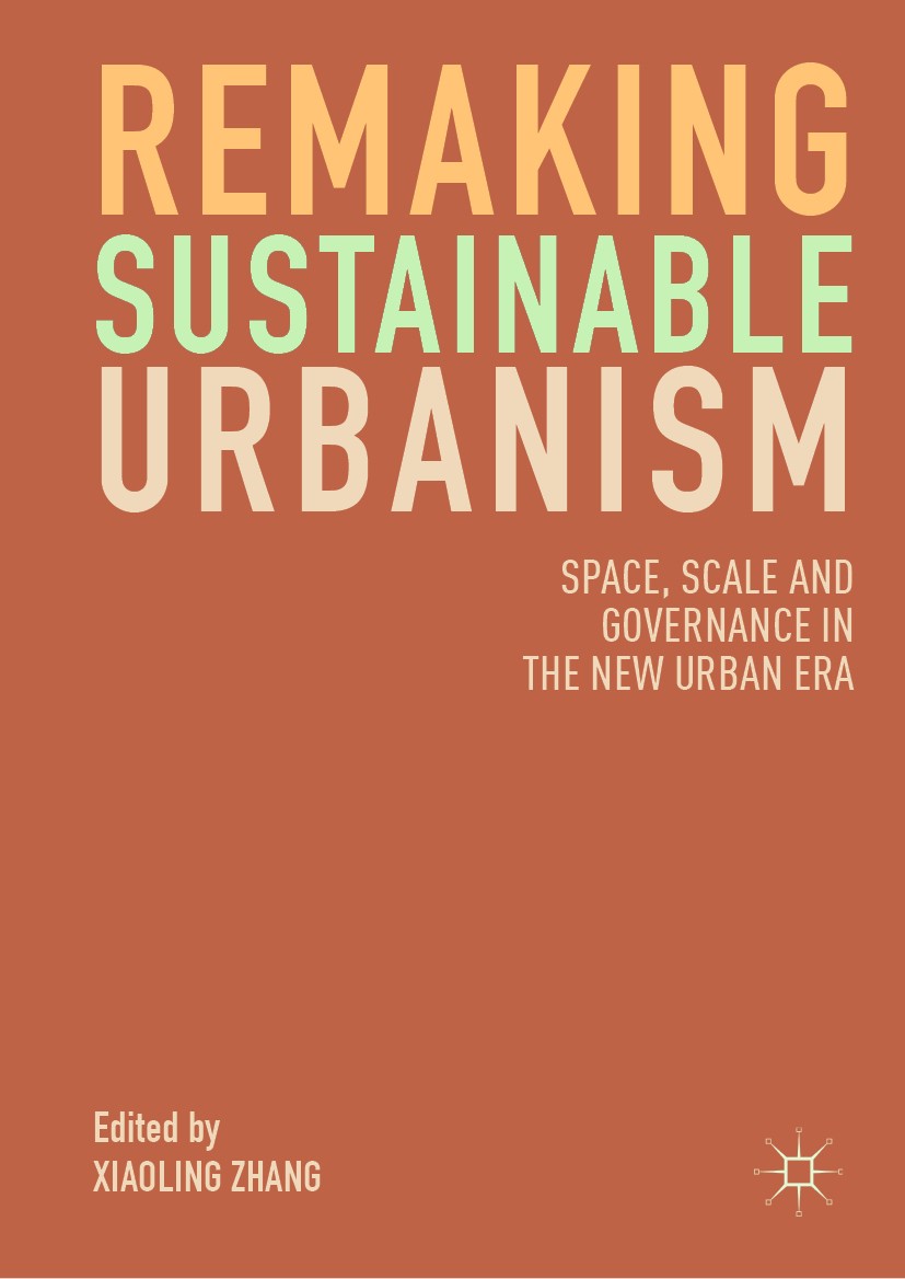 Titlebook: Remaking Sustainable Urbanism; Space, Scale and Gov Xiaoling Zhang Book 2019 The Editor(s) (if applicable) and The Author(s) 2019 sustainab Titlebook: Remaking Sustainable Urbanism; Space, Scale and Gov Xiaoling Zhang Book 2019 The Editor(s) (if applicable) and The Author(s) 2019 sustainab