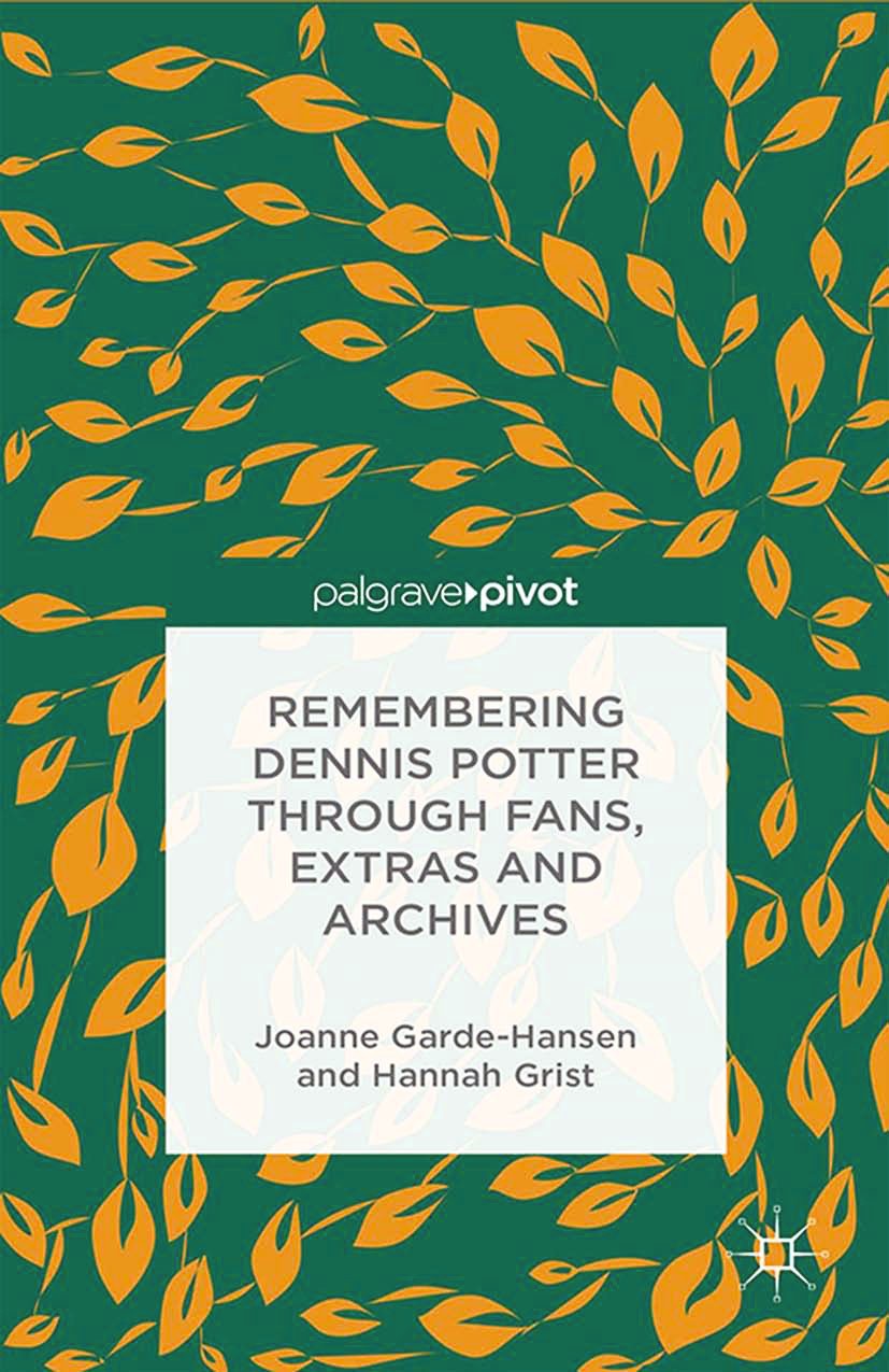 Titlebook: Remembering Dennis Potter Through Fans, Extras and Archives; Joanne Garde-Hansen,Hannah Grist Book 2014 Palgrave Macmillan, a division of Titlebook: Remembering Dennis Potter Through Fans, Extras and Archives; Joanne Garde-Hansen,Hannah Grist Book 2014 Palgrave Macmillan, a division of