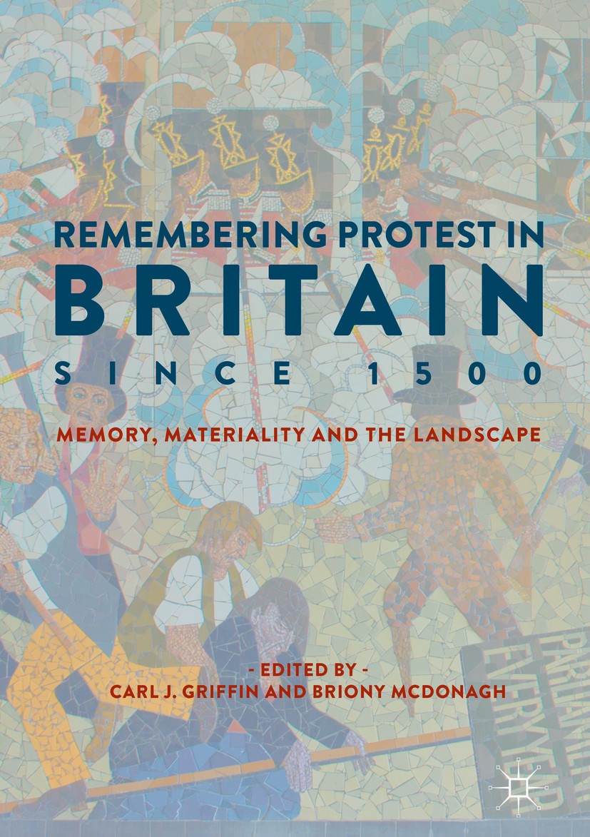 Titlebook: Remembering Protest in Britain since 1500; Memory, Materiality Carl J. Griffin,Briony McDonagh Book 2018 The Editor(s) (if applicable) and Titlebook: Remembering Protest in Britain since 1500; Memory, Materiality Carl J. Griffin,Briony McDonagh Book 2018 The Editor(s) (if applicable) and