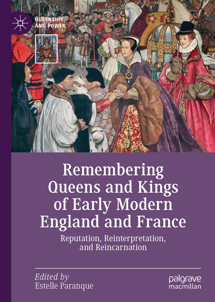 Titlebook: Remembering Queens and Kings of Early Modern England and France; Reputation, Reinterp Estelle Paranque Book 2019 The Editor(s) (if applicab Titlebook: Remembering Queens and Kings of Early Modern England and France; Reputation, Reinterp Estelle Paranque Book 2019 The Editor(s) (if applicab