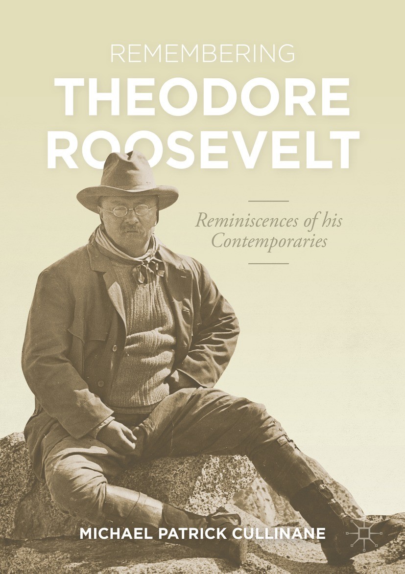 Titlebook: Remembering Theodore Roosevelt; Reminiscences of his Michael Patrick Cullinane Book 2021 The Editor(s) (if applicable) and The Author(s), u Titlebook: Remembering Theodore Roosevelt; Reminiscences of his Michael Patrick Cullinane Book 2021 The Editor(s) (if applicable) and The Author(s), u