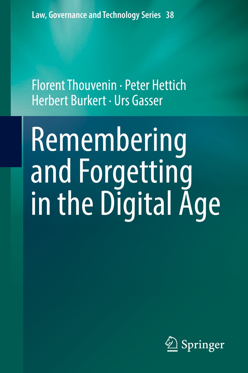 Titlebook: Remembering and Forgetting in the Digital Age; Florent Thouvenin,Peter Hettich,Urs Gasser Book 2018 Springer International Publishing AG, Titlebook: Remembering and Forgetting in the Digital Age; Florent Thouvenin,Peter Hettich,Urs Gasser Book 2018 Springer International Publishing AG,