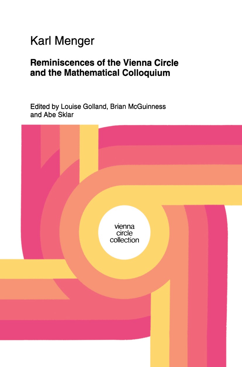 Titlebook: Reminiscences of the Vienna Circle and the Mathematical Colloquium; Karl Menger,Louise Golland,Brian McGuinness,Abe Sk Book 1994 Springer Titlebook: Reminiscences of the Vienna Circle and the Mathematical Colloquium; Karl Menger,Louise Golland,Brian McGuinness,Abe Sk Book 1994 Springer